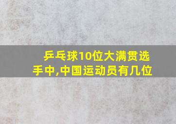 乒乓球10位大满贯选手中,中国运动员有几位