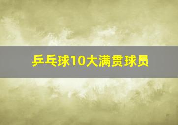 乒乓球10大满贯球员