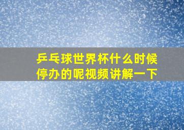 乒乓球世界杯什么时候停办的呢视频讲解一下