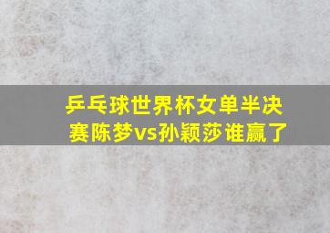 乒乓球世界杯女单半决赛陈梦vs孙颖莎谁赢了