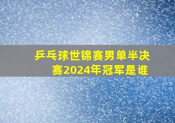 乒乓球世锦赛男单半决赛2024年冠军是谁