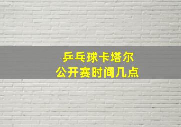 乒乓球卡塔尔公开赛时间几点