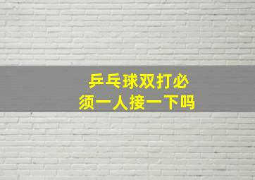 乒乓球双打必须一人接一下吗