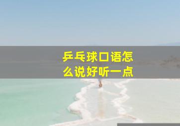 乒乓球口语怎么说好听一点