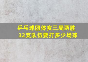 乒乓球团体赛三局两胜32支队伍要打多少场球