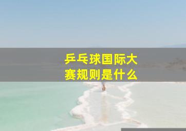 乒乓球国际大赛规则是什么