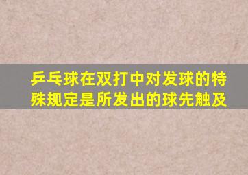 乒乓球在双打中对发球的特殊规定是所发出的球先触及