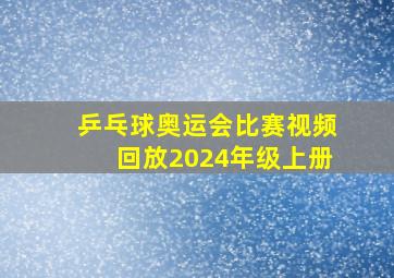 乒乓球奥运会比赛视频回放2024年级上册