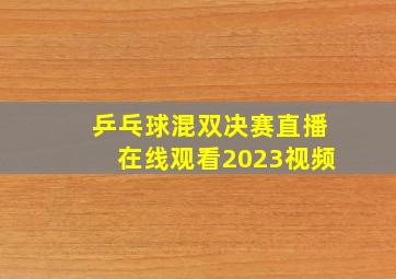 乒乓球混双决赛直播在线观看2023视频