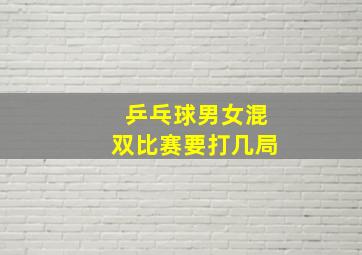 乒乓球男女混双比赛要打几局