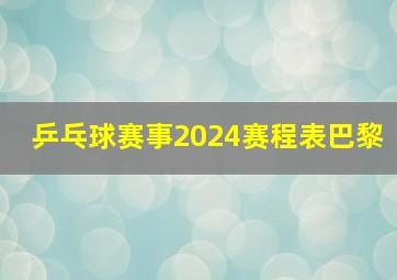 乒乓球赛事2024赛程表巴黎