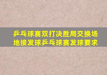 乒乓球赛双打决胜局交换场地接发球乒乓球赛发球要求