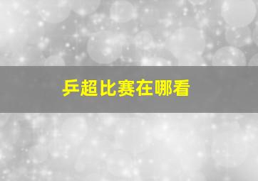 乒超比赛在哪看