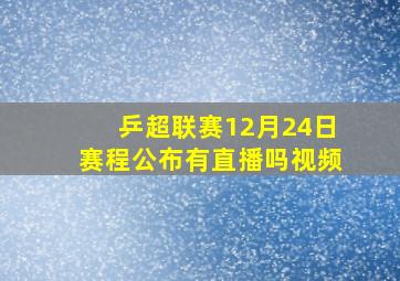 乒超联赛12月24日赛程公布有直播吗视频