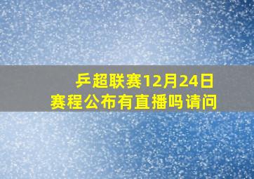 乒超联赛12月24日赛程公布有直播吗请问