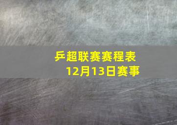 乒超联赛赛程表12月13日赛事