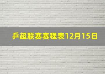 乒超联赛赛程表12月15日