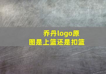 乔丹logo原图是上篮还是扣篮