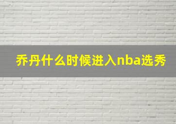 乔丹什么时候进入nba选秀