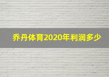 乔丹体育2020年利润多少