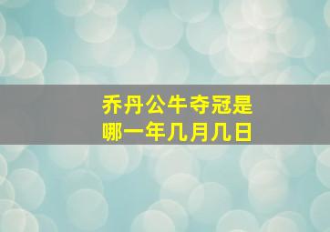 乔丹公牛夺冠是哪一年几月几日