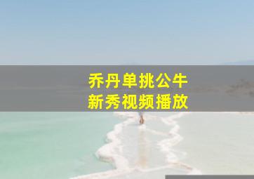 乔丹单挑公牛新秀视频播放