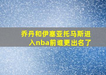 乔丹和伊塞亚托马斯进入nba前谁更出名了