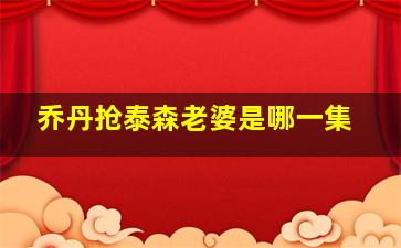 乔丹抢泰森老婆是哪一集