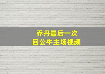 乔丹最后一次回公牛主场视频