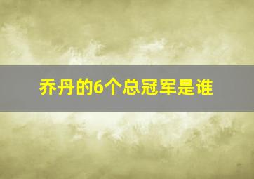 乔丹的6个总冠军是谁