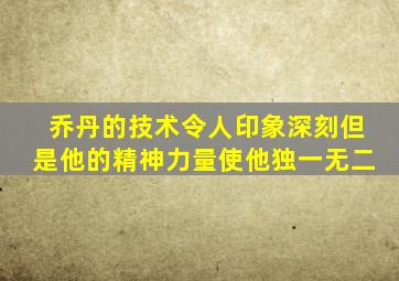 乔丹的技术令人印象深刻但是他的精神力量使他独一无二