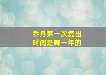 乔丹第一次复出时间是哪一年的