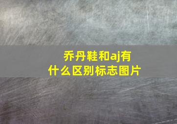 乔丹鞋和aj有什么区别标志图片