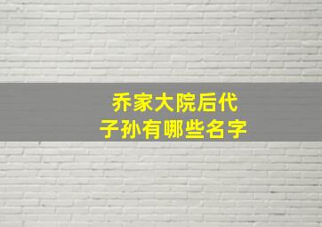 乔家大院后代子孙有哪些名字