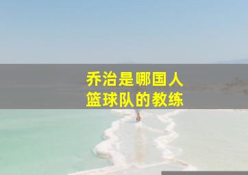 乔治是哪国人篮球队的教练