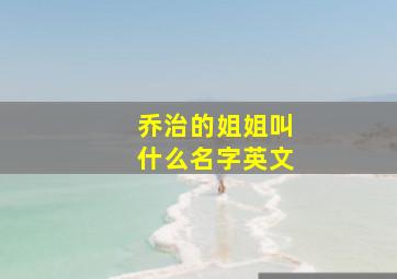 乔治的姐姐叫什么名字英文