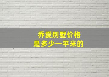 乔爱别墅价格是多少一平米的