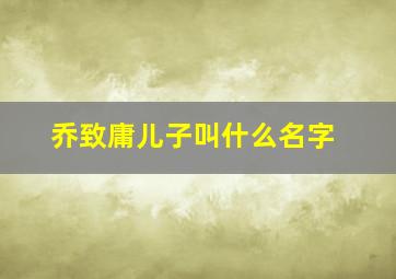 乔致庸儿子叫什么名字