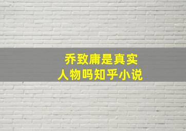 乔致庸是真实人物吗知乎小说