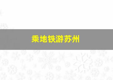 乘地铁游苏州