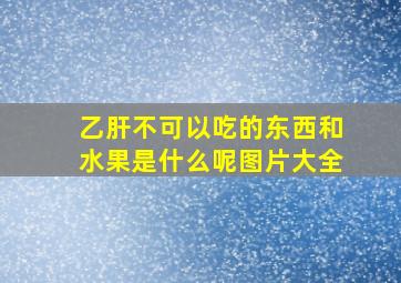 乙肝不可以吃的东西和水果是什么呢图片大全