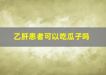 乙肝患者可以吃瓜子吗