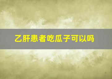 乙肝患者吃瓜子可以吗