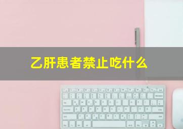 乙肝患者禁止吃什么