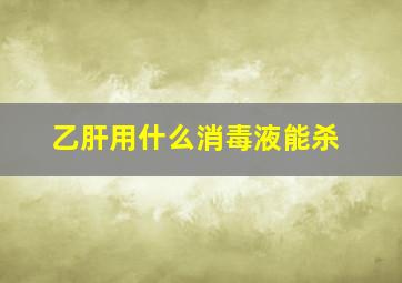 乙肝用什么消毒液能杀