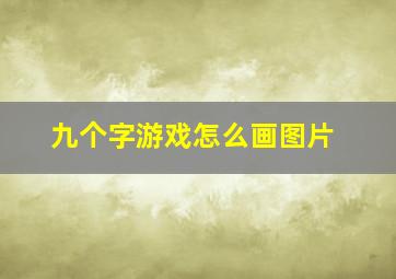 九个字游戏怎么画图片