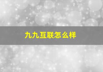 九九互联怎么样