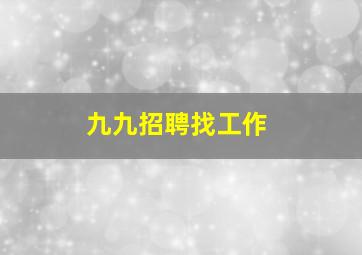 九九招聘找工作