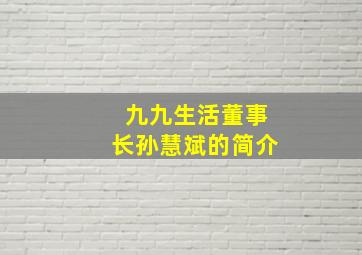 九九生活董事长孙慧斌的简介