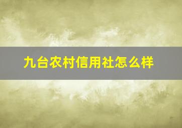 九台农村信用社怎么样